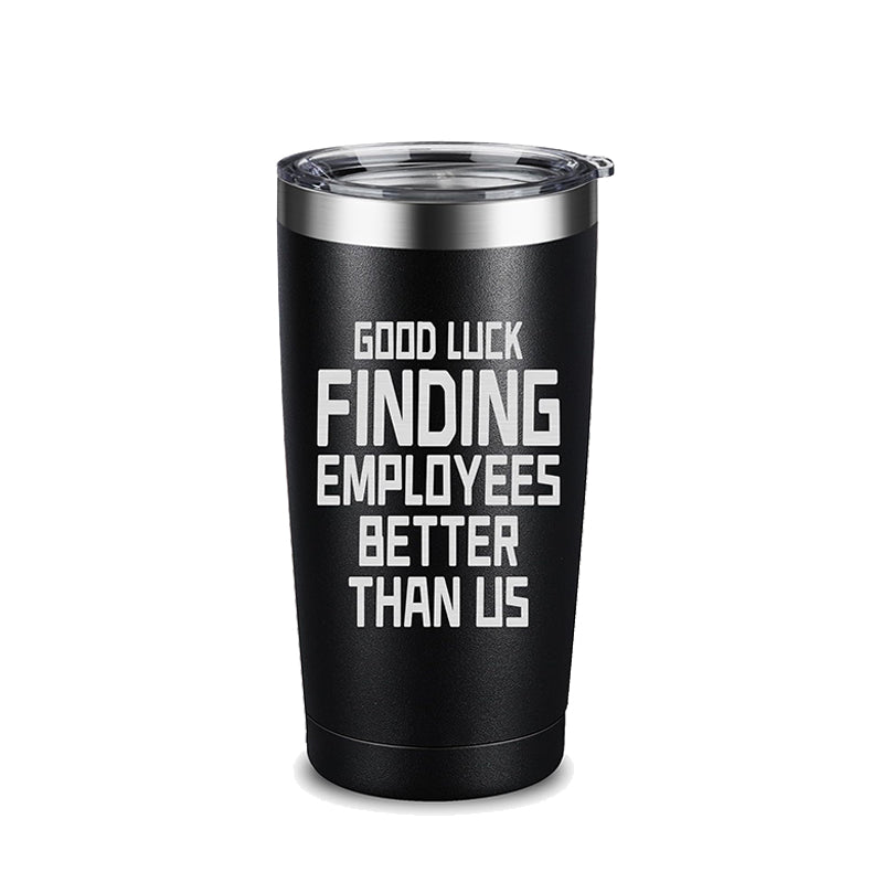 Good Luck Finding Employees Better Than Us Tumbler Gift