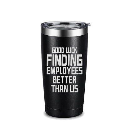Good Luck Finding Employees Better Than Us Tumbler Gift